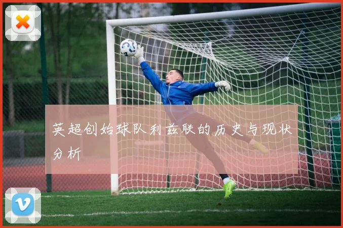 英超创始球队利兹联的历史与现状分析