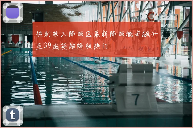 热刺跌入降级区最新降级概率飙升至39成英超降级热门